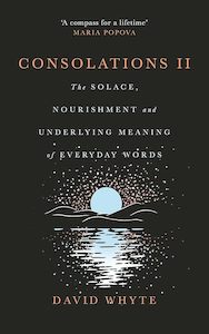 Consolations II: The Solace, Nourishment and Underlying Meaning of Everyday Words