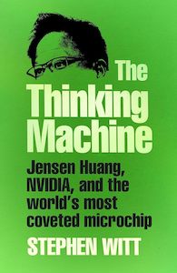 Technology And Data: The Thinking Machine: Jensen Huang, Nvidia, and the World's Most Coveted Microchip