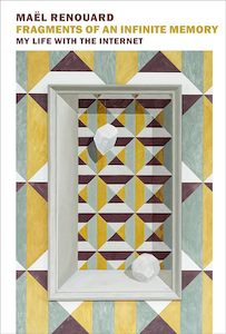 Fragments of an Infinite Memory My Life with the Internet