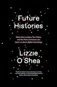 Future Histories What Ada Lovelace, Tom Paine, and