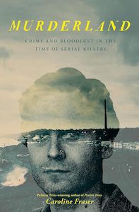 Murderland: Crime and Bloodlust in the Time of Serial Killers