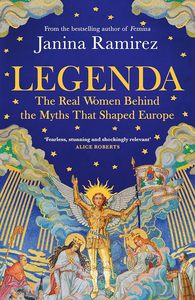 All: Legenda: The Real Women Behind the Myths that Shaped Europe