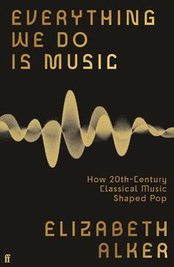 Everything We Do is Music: How 20th-Century Classical Music Shaped Pop