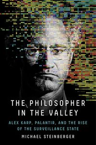 Technology And Data: The Philosopher in the Valley: Alex Karp, Palantir, and the Rise of the Surveillance State