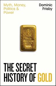 Object Histories: The Secret History of Gold: Myth, Money, Politics and Power