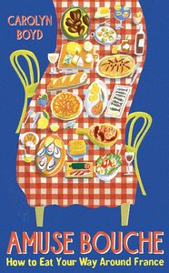 Food Writing: Amuse Bouche: How To Eat your Way Around France