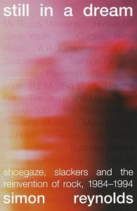 Still in a Dream: Shoegaze, Slackers and the Reinvention of Rock, 1984–1994