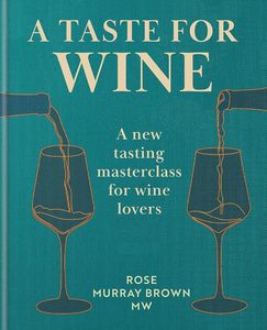 Drinks: A Taste for Wine: A new tasting masterclass for wine lovers