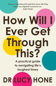 Brains And Well Being: How Will I Ever Get Through This?: A practical guide to navigating life's toughest times