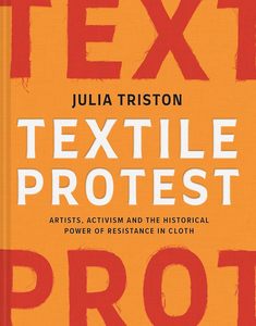 Art: Textile Protest: Artists, Activism, and the Historical Power of Resistance in Cloth