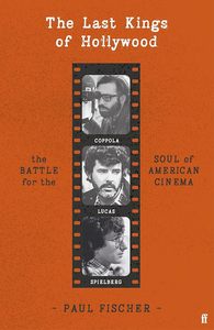 Film: The Last Kings of Hollywood: Coppola, Lucas, Spielberg - And the Battle for the Soul of American Cinema