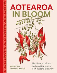 Natural History: Aotearoa in Bloom: A history, culture and practical uses of New Zealand's flowers