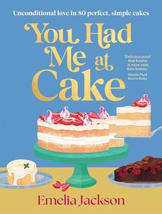 Cookbooks: You Had Me At Cake: Unconditional love in 80 perfect, simple cakes