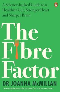 Bodies: The Fibre Factor: A Science-backed Guide to a Healthier Gut, Stronger Heart and Sharper Brain
