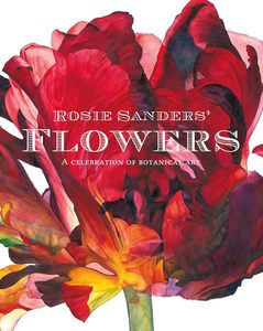 Art: Rosie Sanders' Flowers: A Celebration of Botanical Art