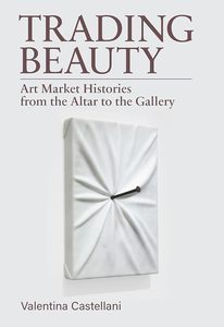 Art Writing: Trading Beauty: Art Market Histories from the Altar to the Gallery