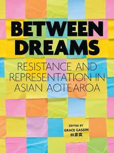 People Society And Culture: Between Dreams: Resistance and Representation in Asian Aotearoa