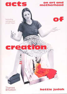 All: Acts of Creation: On Art and Motherhood