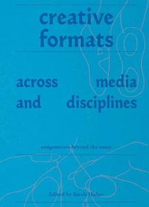 Creative Formats Across Media and Disciplines: Assignments Beyond the Essay