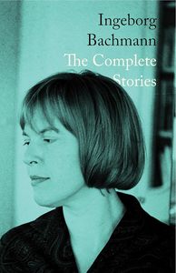 Ingeborg Bachmann: The Complete Stories