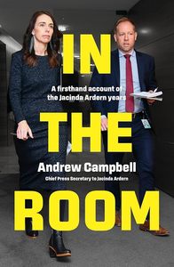 People Society And Culture: In the Room: A firsthand account of the Jacinda Ardern years