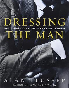 Fashion: Dressing the Man: Mastering the Art of Permanent Fashion