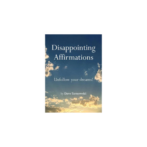 Disappointing Affirmations: Unfollow your dreams!