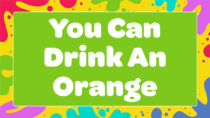 You Can Drink An Orange