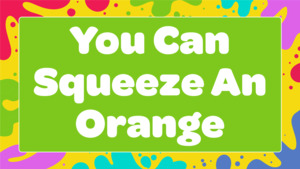 You Can Squeeze An Orange