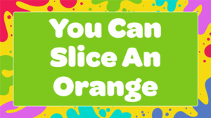 You Can Slice An Orange