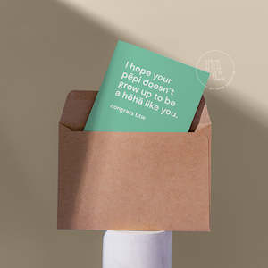 'I hope your pēpi doesn’t grow up to be a hōhā like you' Greeting Card