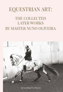 Autobiography: Equestrian Art: The Collected Later Works by Master Nuno Oliveira (paperback)