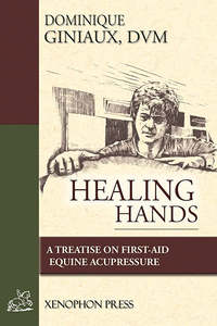 Alternative Therapies: Healing Hands: Equine acupressure and first aid by Dominique Giniaux, DVM