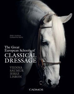 Dressage: The Great European Schools of CLASSICAL DRESSAGE