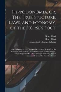 Farriery: Hippodonomia, or, the true structure, laws and economy of the horse's foot