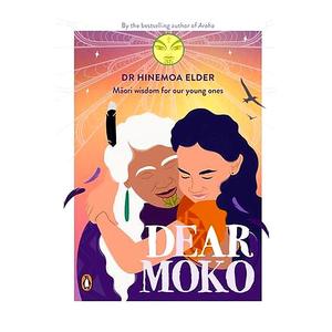 Childrens New Zealand: Dear Moko: Māori Wisdom for our Young Ones | Dr Hinemoa Elder