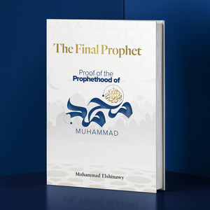 Prophet Muhammad Peace Be Upon Him: The Final Prophet: Proof of the Prophethood of Muhammad