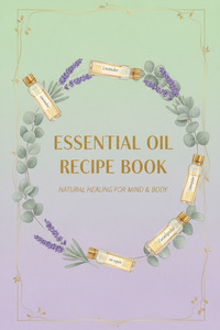 Young Living Essential Oils: Essential Oil Recipe Book