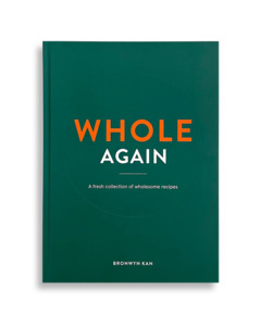 WHOLE AGAIN A Fresh Collection Of Wholesome Recipes
