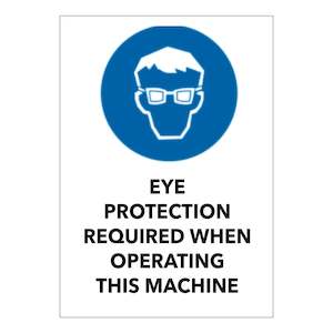 Mandatory Signs: Eye Protection Required When Operating This Machine