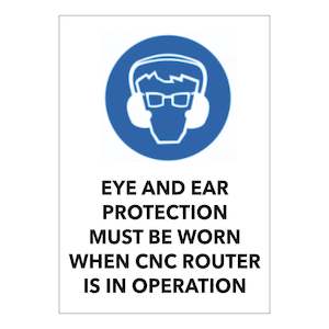 Eye and Ear Protection Must be Worn When CNC Router in in Operation