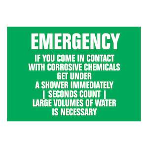 Emergency Signs: Emergency If you come in contact with corrosive chemicals get under a shower immediately
