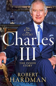 Biographies: Charles III: New King. New Court. The Inside Story  By Robert Hardman