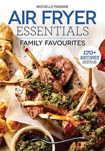 Air Fryer Essentials: Family Favourites 170+ recipes for Australian and NZ kitch&hellip;