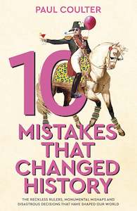 10 Mistakes That Changed History The Reckless Rulers, Monumental Mishaps and Dis&hellip;