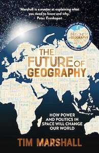 Humanities: The Future of Geography By Tim Marshall