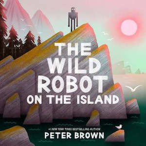 Fiction Picture: The Wild Robot on the Island  by Peter Brown