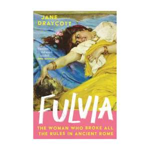 History: Fulvia - The Woman Who Broke All The Rules