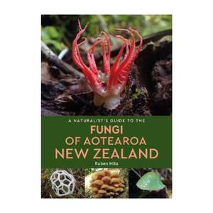 Natural World: Naturalist's Guide To Fungi Of Aotearoa NZ