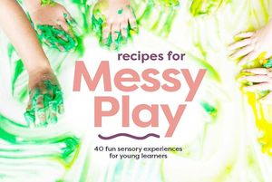 Adult Teaching Resources: Recipes for Messy Play
